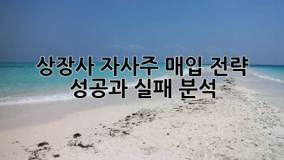 상장사 자사주 매입 전략: 성공과 실패 분석
