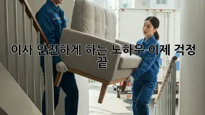 이사 안전하게 하는 노하우, 이제 걱정 끝!